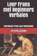 Cover-Bild zum Titel 'Leer Frans met Beginners Verhalen: Interlineair Frans naar Nederlands' von 'Jules Lemaître, Kees van den End'