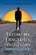 Triumphs, Tragedies, and Tears - James Van Norwood Ellis M. D.