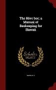 The Hive bee; a Manual of Beekeeping for Hawaii - E. C. Smith