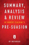 Summary, Analysis & Review of Robert Cialdini's Pre-suasion by Instaread - Instaread Summaries