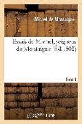 Essais de Michel, Seigneur de Montaigne. T. 1 - Michel De Montaigne