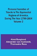 Personal Narrative of Travels to the Equinoctial Regions of America, During the Year 1799-1804 - Volume 2 - Aimé Bonpland, Alexander Von Humboldt
