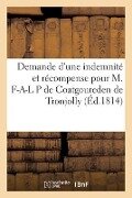 Cover-Bild zum Titel 'Demande d'Une Indemnité Et Récompense Pour M. F-A-L P de Coatgoureden de Tronjolly' von 'François-Anne-Louis Phelippes de Coatgoureden de Tronjolly'