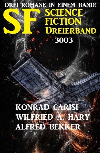 Science Fiction Dreierband 3003 - 3 Romane in einem Band! - Alfred Bekker, Wilfried A. Hary, Konrad Carisi