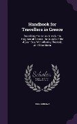 Handbook for Travellers in Greece: Describing the Ionian Islands, the Kingdom of Greece, the Islands of the Ægean Sea, With Albania, Thessaly, and Mac - John Murray