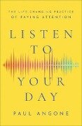 Listen to Your Day - The Life-Changing Practice of Paying Attention - Paul Angone