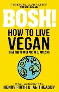 BOSH! How to Live Vegan - Henry Firth, Ian Theasby