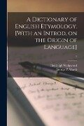 A Dictionary of English Etymology. [With an Introd. on the Origin of Language]; 1 - Hensleigh Wedgwood