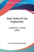 Pater Noster Or An Orphan Boy - F. B. Drew Bickerstaffe Drew