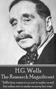H.G. Wells - The Research Magnificent: "Affliction comes to us, not to make us sad but sober; not to make us sorry but wise." - H. G. Wells