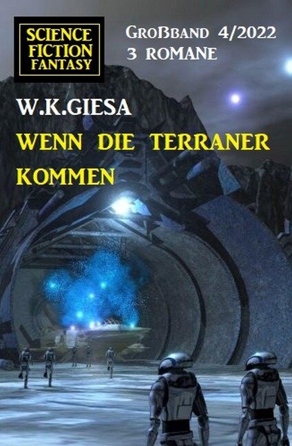 Wenn die Terraner kommen: Science Fiction Fantasy Großband 3 Romane 4/2022 - W. K. Giesa