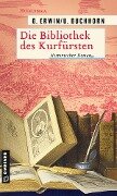 Die Bibliothek des Kurfürsten - Birgit Erwin, Ulrich Buchhorn