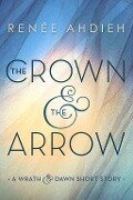 Cover-Bild zum Titel 'The Crown & the Arrow' von 'Renée Ahdieh'