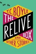 The Relive Box and Other Stories - T. C. Boyle