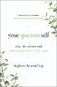 Your Spacious Self: Clear the Clutter and Discover Who You Are (Updated and Expanded 10th Anniversary Edition) - Stephanie Bennett Vogt