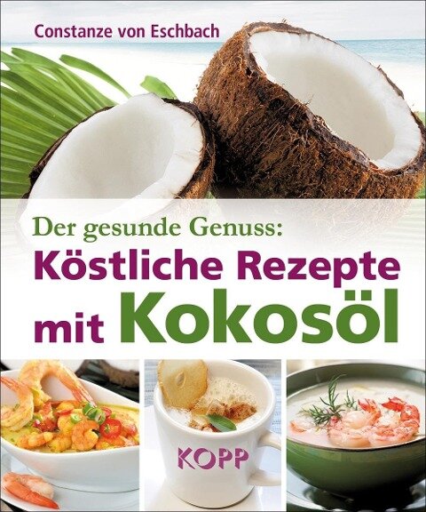 Der gesunde Genuss: Köstliche Rezepte mit Kokosöl - Constanze von Eschbach