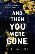 And Then You Were Gone - R. J. Jacobs