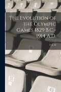The Evolution of the Olympic Games 1829 B.C.-1914 A.D. - F. A. M. B. Webster