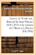 Cover-Bild zum Titel 'Guerre de Trente Ans. Bernard de Saxe-Weimar 1604 À 1639 Réunion de l'Alsace À La France' von 'Noailles-A-M-R-A'