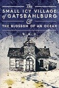 The Small Icy Village of Gatsbahlburg, and the Blossom of an Ocean - B. A. D.