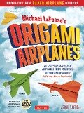 Michael Lafosse's Origami Airplanes - Michael G Lafosse, Richard L Alexander