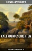 Kalendergeschichten: Naturgeschichten & Sagen für das ganze Jahr - Ludwig Anzengruber
