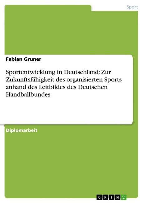 Sportentwicklung in Deutschland: Zur Zukunftsfähigkeit des organisierten Sports anhand des Leitbildes des Deutschen Handballbundes - Fabian Gruner