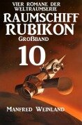 Cover-Bild zum Titel 'Raumschiff Rubikon Großband 10 - Vier Romane der Weltraumserie' von 'Manfred Weinland'