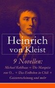 9 Novellen: Michael Kohlhaas + Die Marquise von O... + Das Erdbeben in Chili + Geistererscheinung und mehr - Heinrich Von Kleist