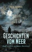 Geschichten vom Meer: Jack Londons maritime Abenteuer - Jack London