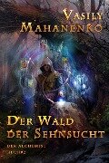 Der Wald der Sehnsucht (Der Alchemist Buch #2): LitRPG-Serie - Vasily Mahanenko