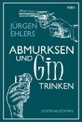 Abmurksen und Gin trinken - Jürgen Ehlers