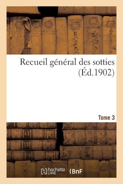 Recueil Général Des Sotties. Tome 3 - Émile Picot