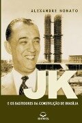 JK e os Bastidores da Construção de Brasília: Sob a ótica d - Alexandre F. Nonato