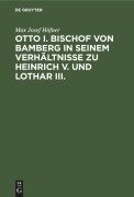 Otto I. Bischof von Bamberg in seinem Verhältnisse zu Heinrich V. und Lothar III. - Max Josef Höfner