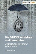 Die DSGVO verstehen und anwenden - Michael Rohrlich