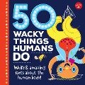 50 Wacky Things Humans Do - Walter Foster Jr. Creative Team