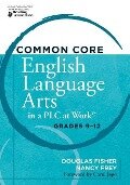 Common Core English Language Arts in a Plc at Work(r), Grades 9-12 - Douglas Fisher, Nancy Frey