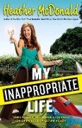 My Inappropriate Life: Some Material Not Be Suitable for Small Children, Nuns, or Mature Adults - Heather Mcdonald