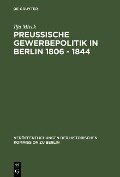 Preussische Gewerbepolitik in Berlin 1806 - 1844 - Ilja Mieck