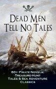 Dead Men Tell No Tales - 60+ Pirate Novels, Treasure-Hunt Tales & Sea Adventure Classics - Captain Charles Johnson, Robert Louis Stevenson, Walter Scott, Ralph D. Paine, Richard Le Gallienne