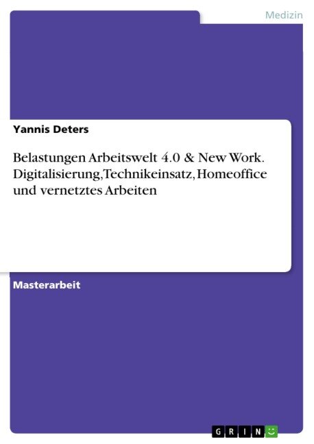 Belastungen Arbeitswelt 4.0 & New Work. Digitalisierung, Technikeinsatz, Homeoffice und vernetztes Arbeiten - Yannis Deters