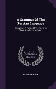 A Grammar Of The Persian Language: Comprising A Portion Of The Elements Of Arabic Inflexion, Volume 1 - Matthew Lumsden