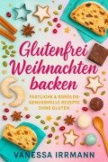 Cover-Bild zum Titel 'Glutenfrei Weihnachten backen Festliche & sorglos-genussvolle Rezepte ohne Gluten' von 'Vanessa Irrmann'