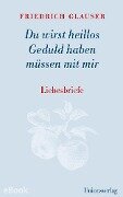 Du wirst heillos Geduld haben müssen mit mir - Friedrich Glauser