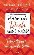 Cover-Bild zum Titel 'Wenn ich Dich nicht hätte! Freundinnen, eine geniale Liebe' von 'Susanne Fröhlich, Constanze Kleis'