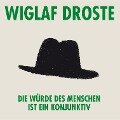 Wiglaf Droste, Die Würde des Menschen ist ein Konjunktiv - Wiglaf Droste
