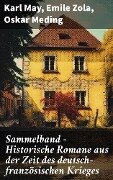 Sammelband - Historische Romane aus der Zeit des deutsch-französischen Krieges - Karl May, Emile Zola, Oskar Meding