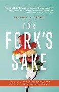 For Fork's Sake: A Quick Guide to Healing Yourself and the Planet Through a Plant-Based Diet - Rachael Brown