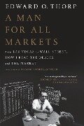 A Man for All Markets: From Las Vegas to Wall Street, How I Beat the Dealer and the Market - Edward O. Thorp